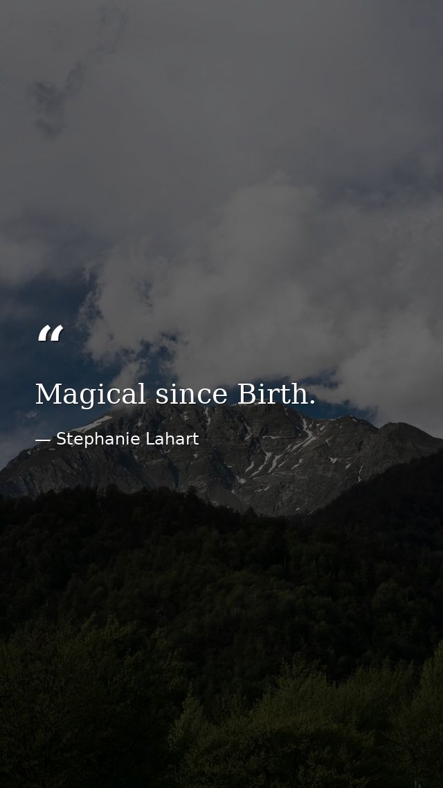 Magical since Birth. — Stephanie Lahart