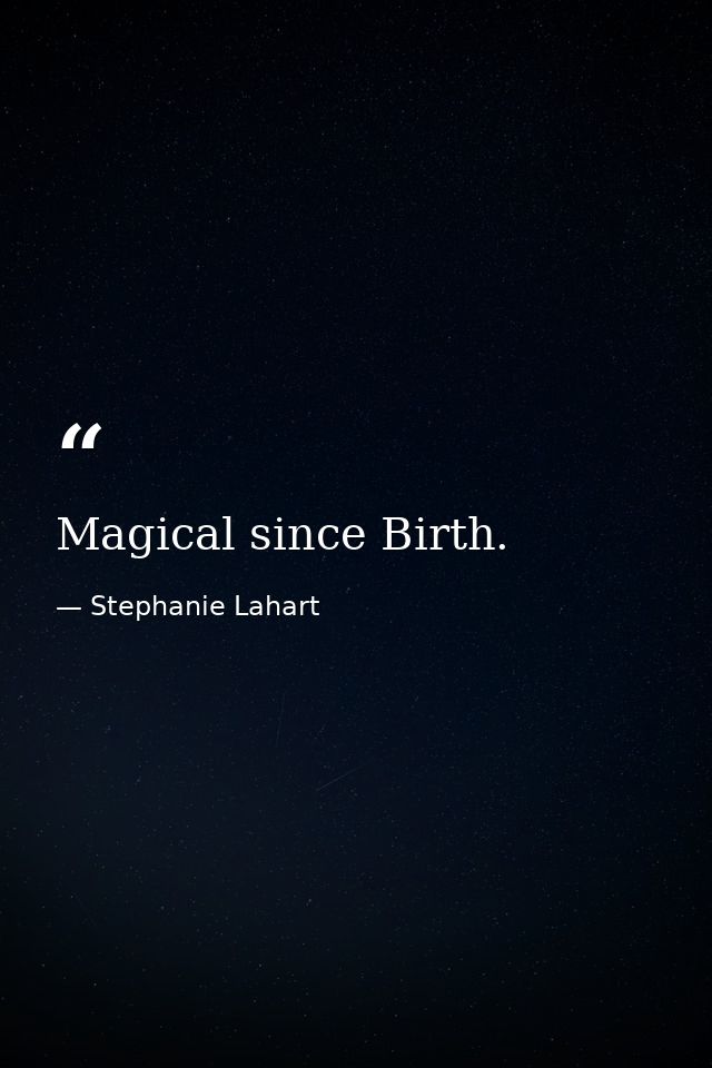 Magical since Birth. — Stephanie Lahart