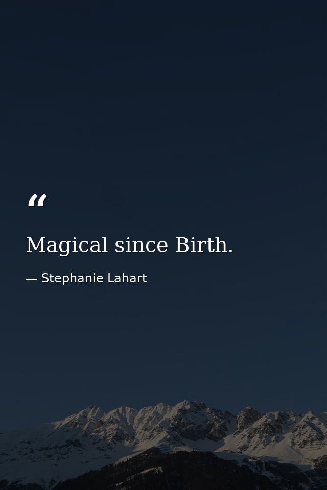 Magical since Birth. — Stephanie Lahart