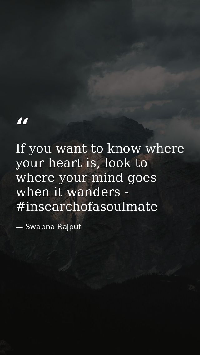 If you want to know where your heart is, look to where your mind goes when it wanders - #insearchofasoulmate — Swapna Rajput