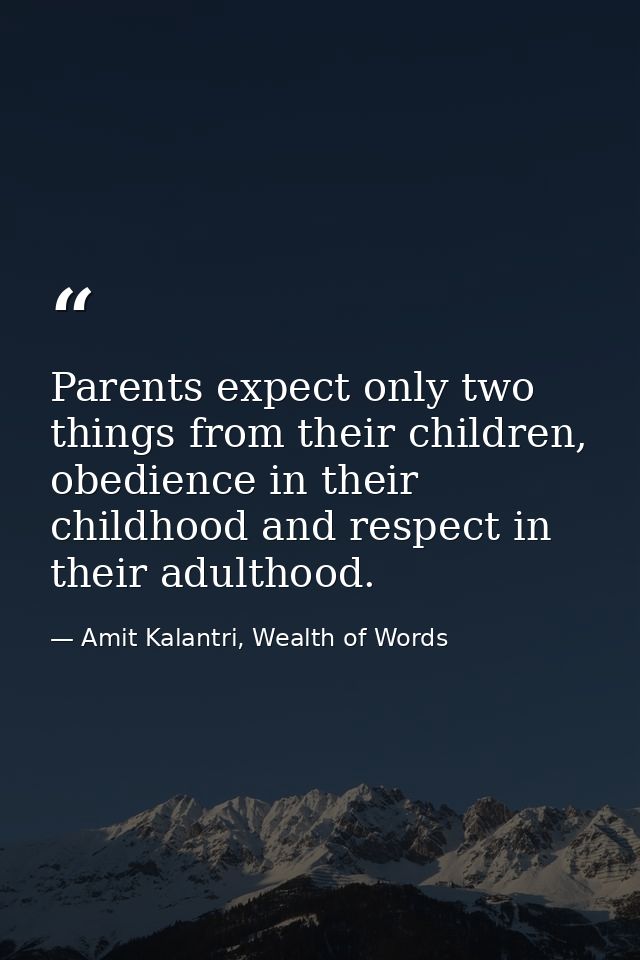 Parents expect only two things from their children, obedience in their childhood and respect in their adulthood. — Amit Kalantri, Wealth of Words