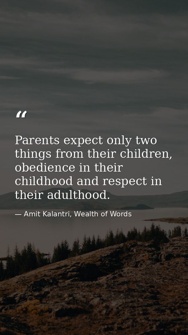 Parents expect only two things from their children, obedience in their childhood and respect in their adulthood. — Amit Kalantri, Wealth of Words
