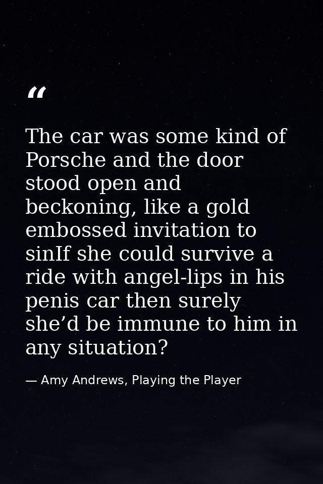 The car was some kind of Porsche and the door stood open and beckoning, like a gold embossed invitation to sinIf she cou — Amy Andrews, Playing the Player