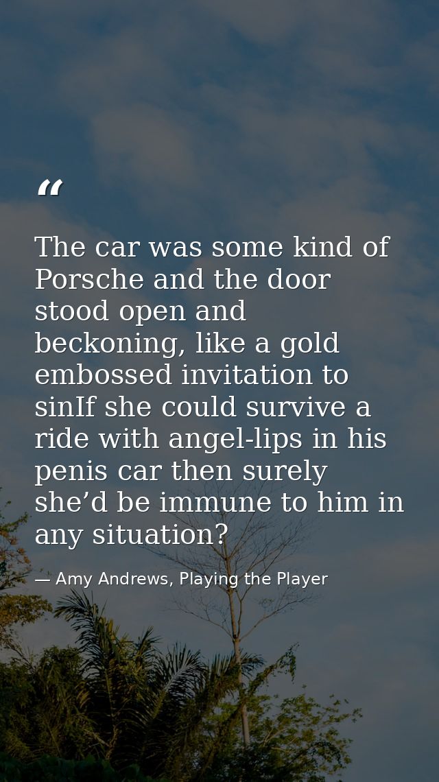 The car was some kind of Porsche and the door stood open and beckoning, like a gold embossed invitation to sinIf she cou — Amy Andrews, Playing the Player