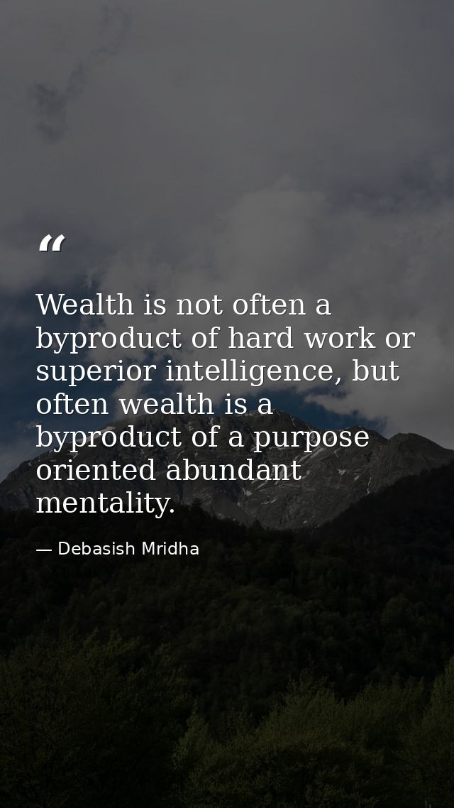 Wealth is not often a byproduct of hard work or superior intelligence, but often wealth is a byproduct of a purpose orie — Debasish Mridha