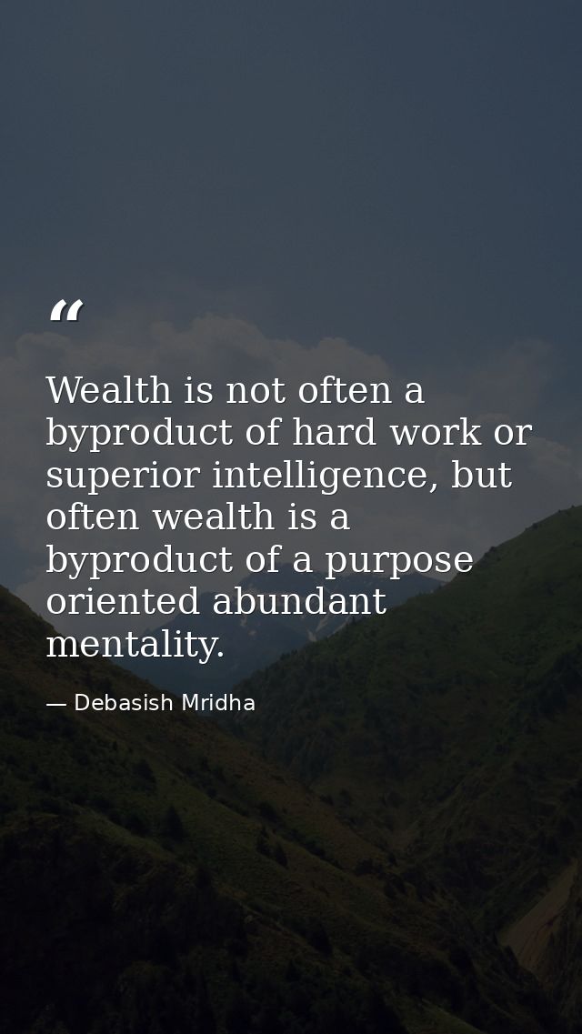 Wealth is not often a byproduct of hard work or superior intelligence, but often wealth is a byproduct of a purpose orie — Debasish Mridha