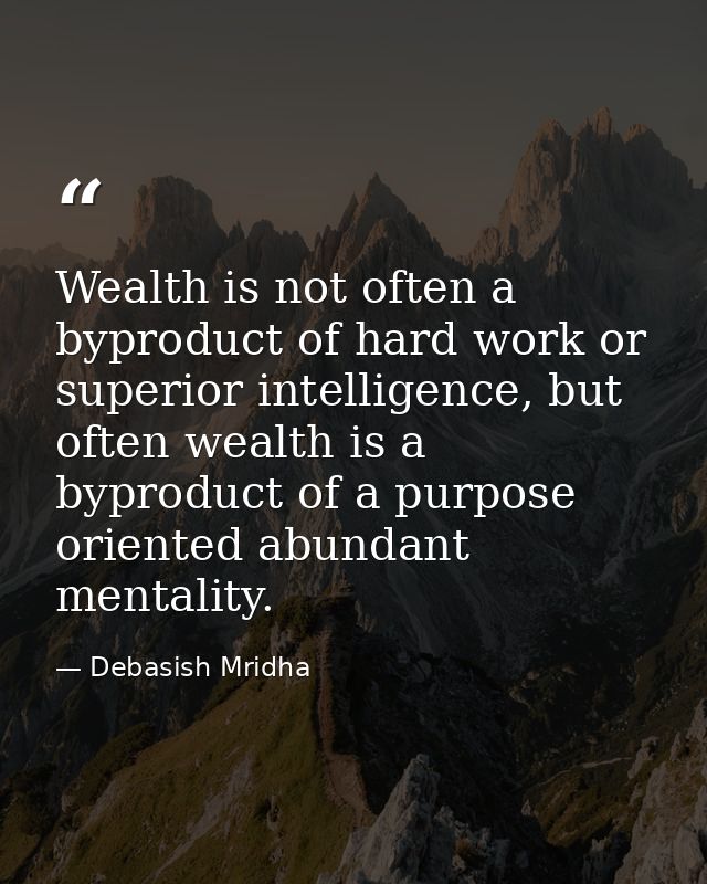 Wealth is not often a byproduct of hard work or superior intelligence, but often wealth is a byproduct of a purpose orie — Debasish Mridha