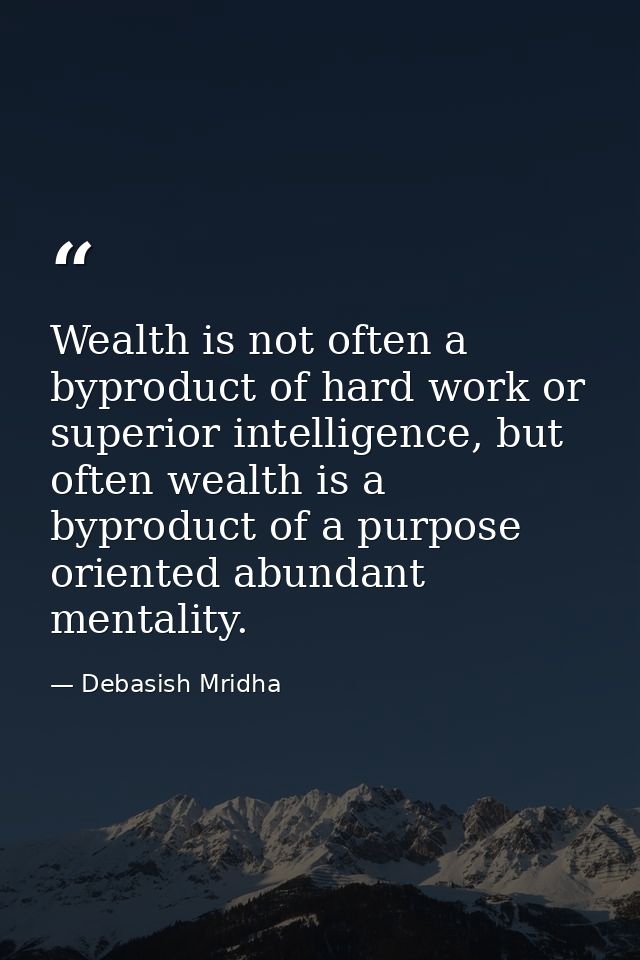 Wealth is not often a byproduct of hard work or superior intelligence, but often wealth is a byproduct of a purpose orie — Debasish Mridha