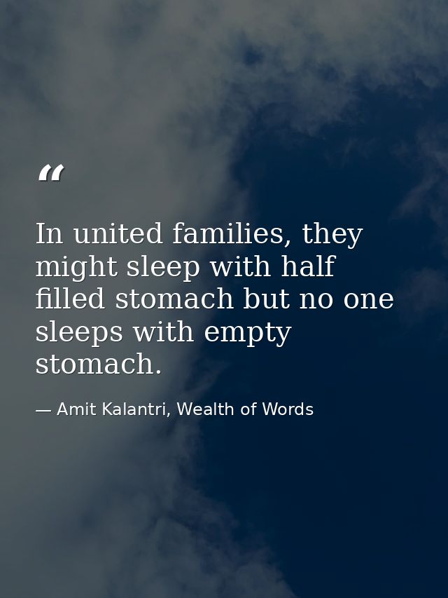 In united families, they might sleep with half filled stomach but no one sleeps with empty stomach. — Amit Kalantri, Wealth of Words