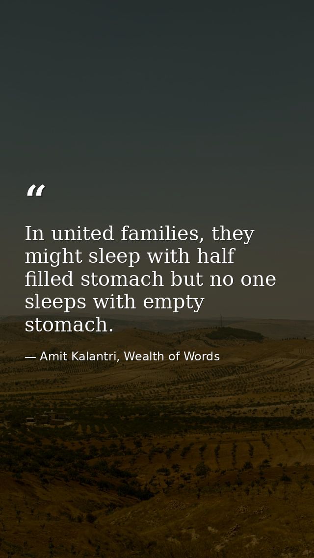 In united families, they might sleep with half filled stomach but no one sleeps with empty stomach. — Amit Kalantri, Wealth of Words