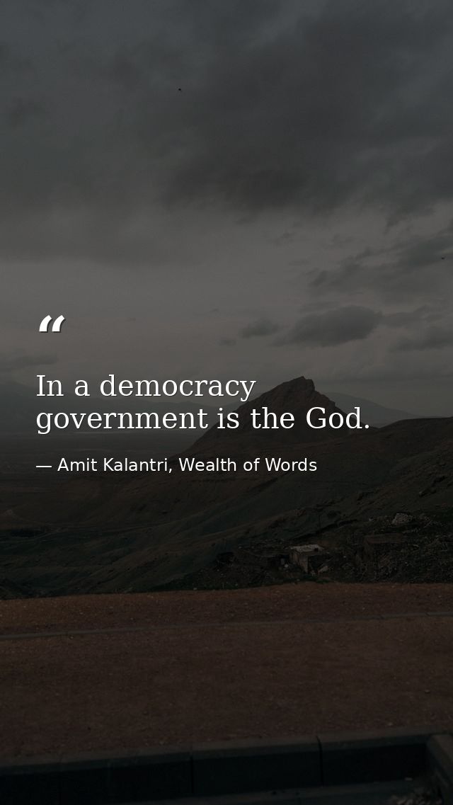 In a democracy government is the God. — Amit Kalantri, Wealth of Words