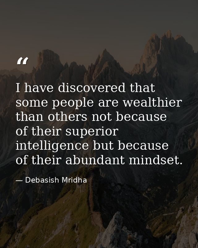 I have discovered that some people are wealthier than others not because of their superior intelligence but because of t — Debasish Mridha