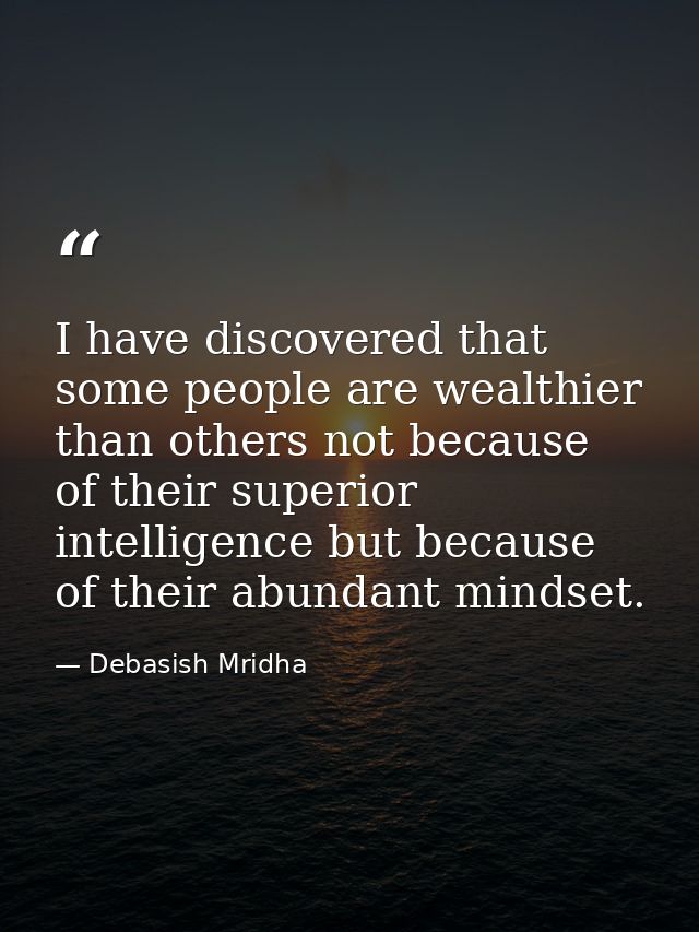 I have discovered that some people are wealthier than others not because of their superior intelligence but because of t — Debasish Mridha