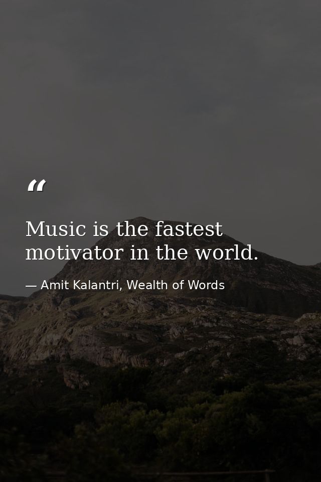 Music is the fastest motivator in the world. — Amit Kalantri, Wealth of Words