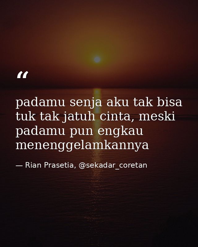 padamu senja aku tak bisa tuk tak jatuh cinta, meski padamu pun engkau menenggelamkannya — Rian Prasetia, @sekadar_coretan