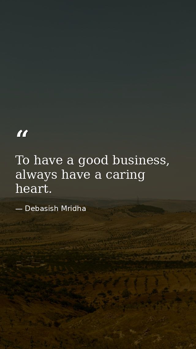 To have a good business, always have a caring heart. — Debasish Mridha
