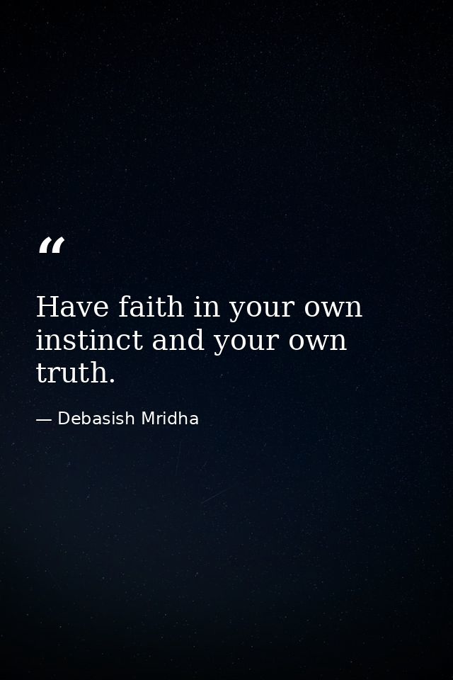 Have faith in your own instinct and your own truth. — Debasish Mridha