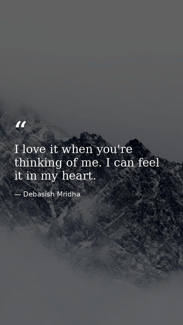 I love it when you're thinking of me. I can feel it in my heart. — Debasish Mridha