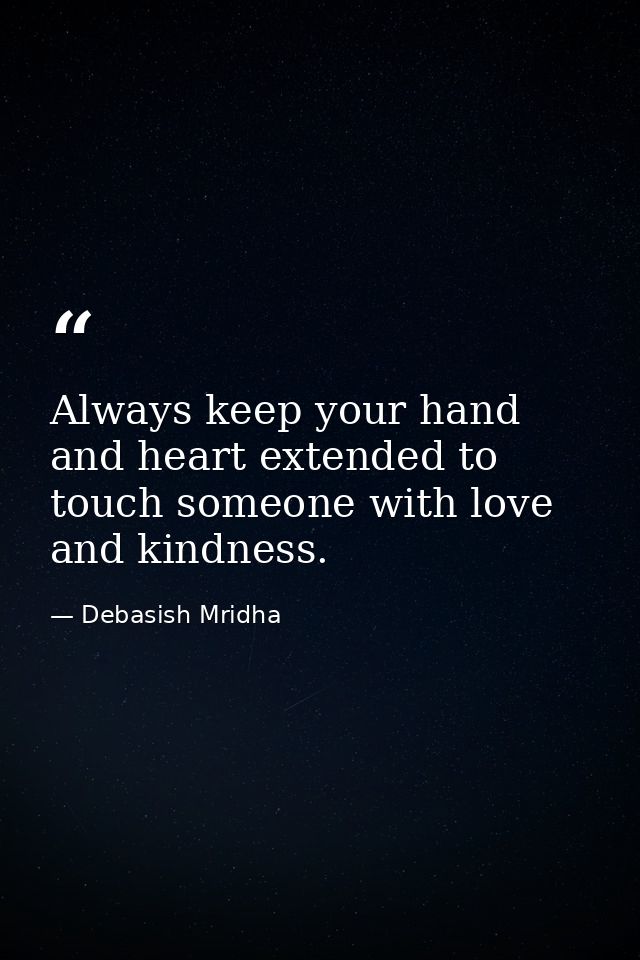 Always keep your hand and heart extended to touch someone with love and kindness. — Debasish Mridha