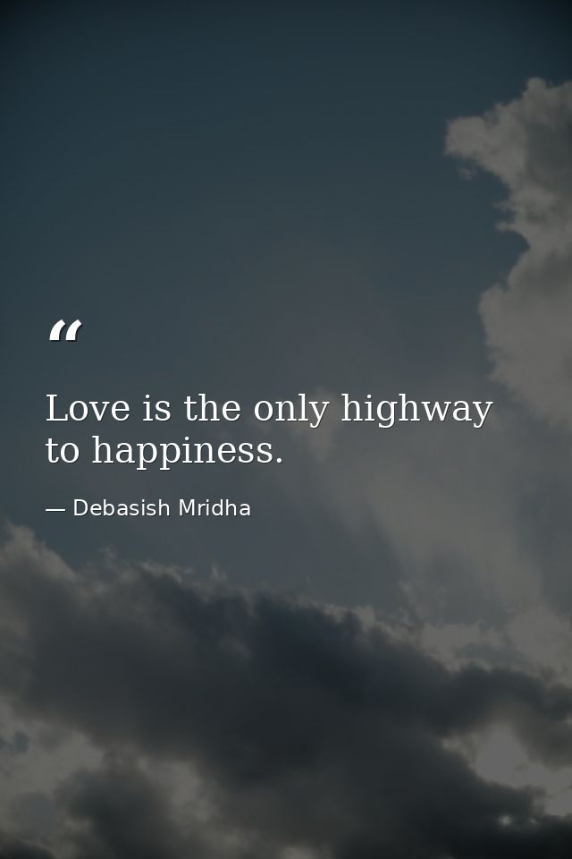 Love is the only highway to happiness. — Debasish Mridha
