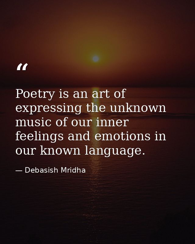 Poetry is an art of expressing the unknown music of our inner feelings and emotions in our known language. — Debasish Mridha