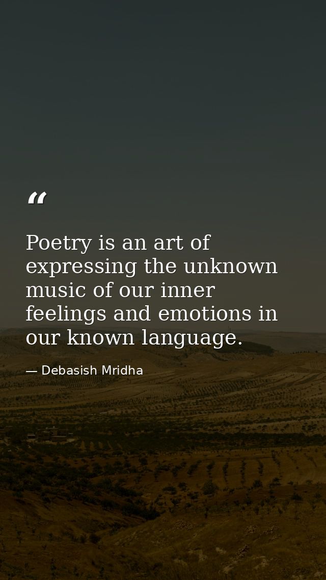 Poetry is an art of expressing the unknown music of our inner feelings and emotions in our known language. — Debasish Mridha