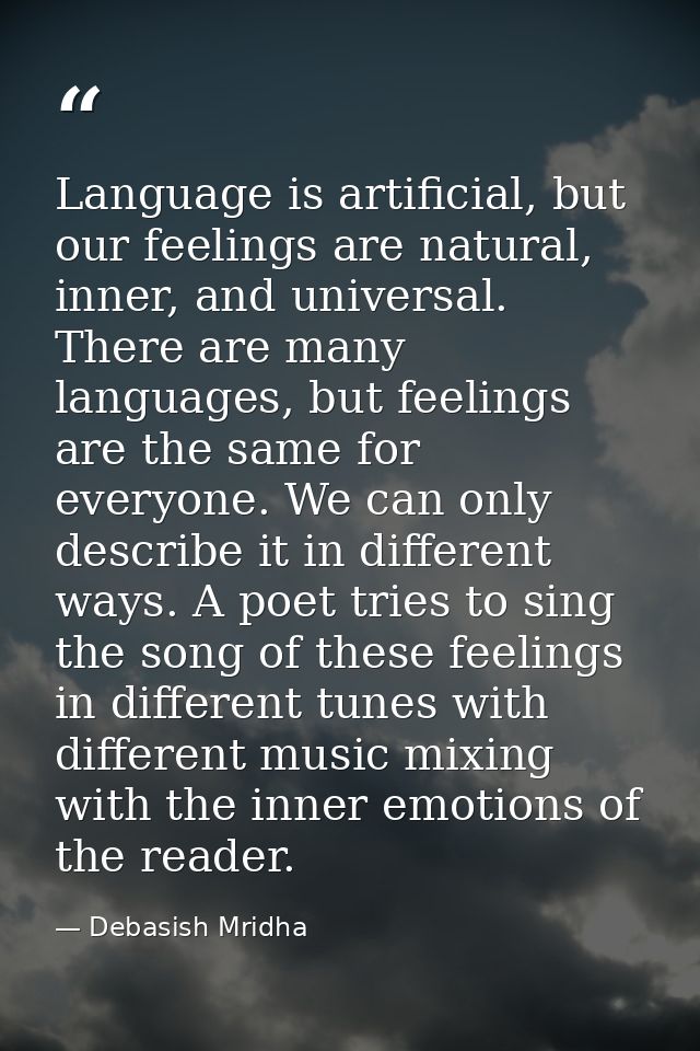 Language is artificial, but our feelings are natural, inner, and universal. There are many languages, but feelings are t — Debasish Mridha