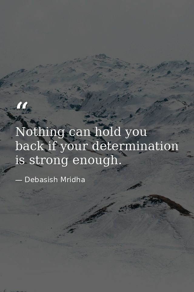 Nothing can hold you back if your determination is strong enough. — Debasish Mridha