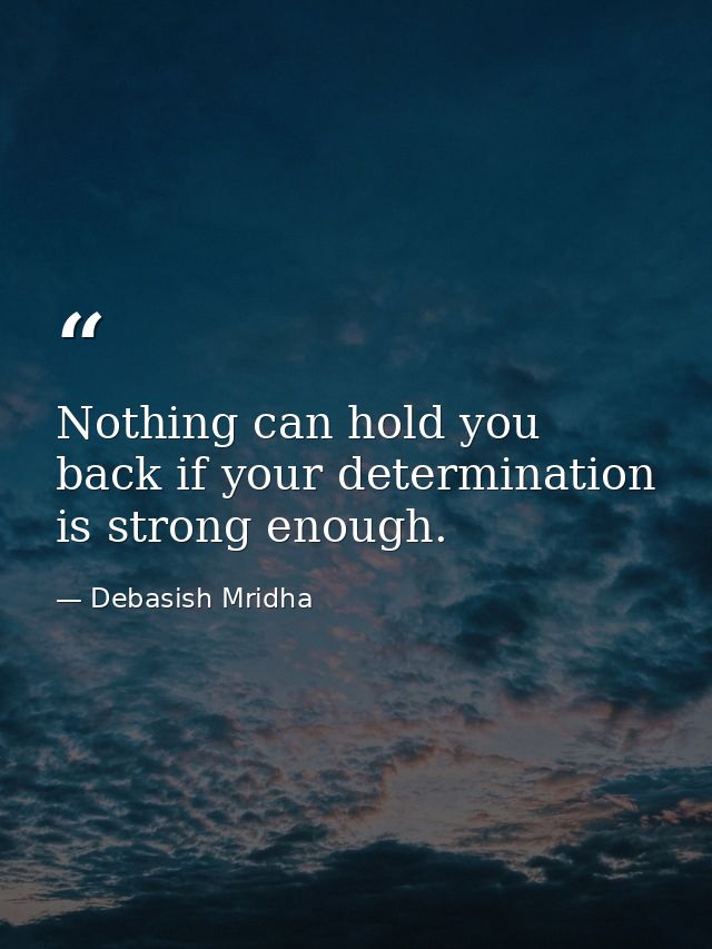 Nothing can hold you back if your determination is strong enough. — Debasish Mridha