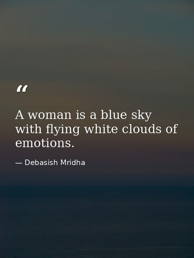 A woman is a blue sky with flying white clouds of emotions. — Debasish Mridha