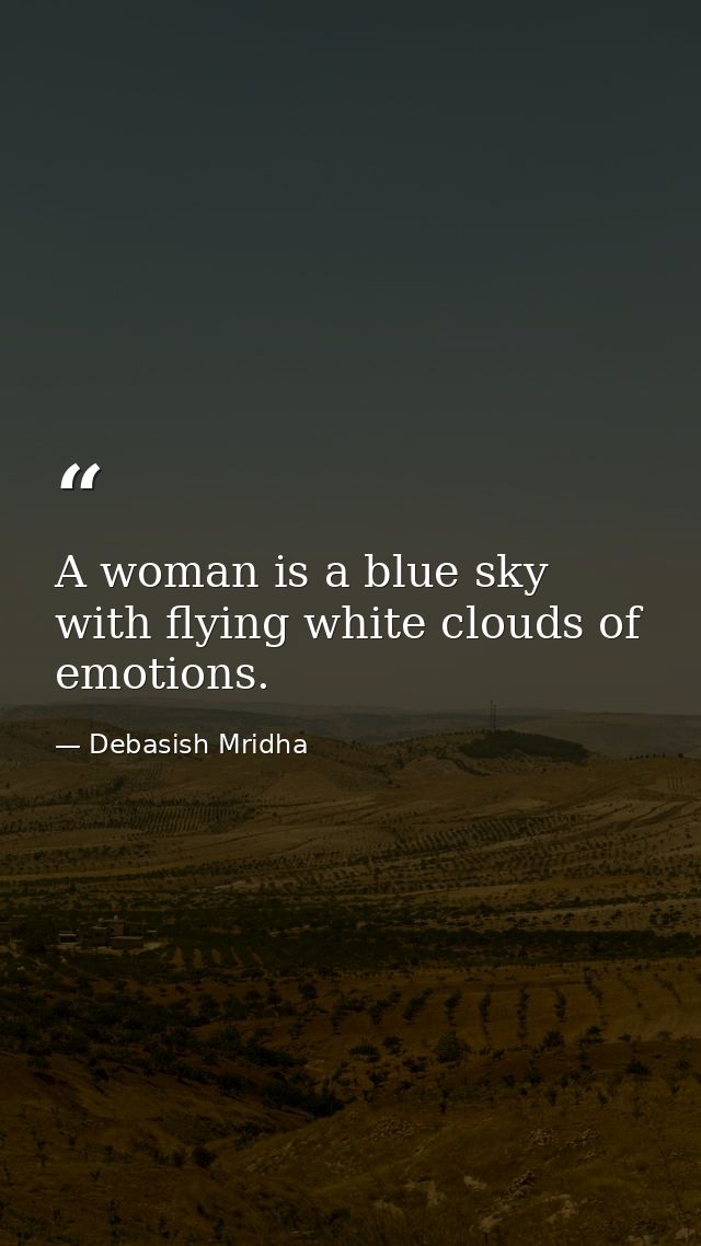 A woman is a blue sky with flying white clouds of emotions. — Debasish Mridha