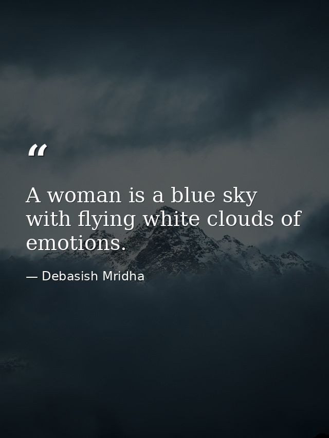 A woman is a blue sky with flying white clouds of emotions. — Debasish Mridha