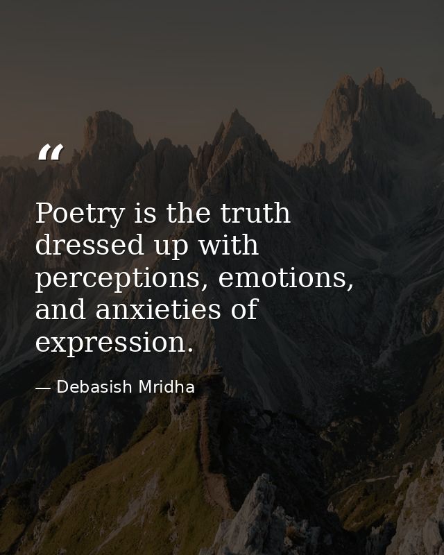Poetry is the truth dressed up with perceptions, emotions, and anxieties of expression. — Debasish Mridha