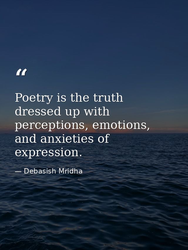 Poetry is the truth dressed up with perceptions, emotions, and anxieties of expression. — Debasish Mridha