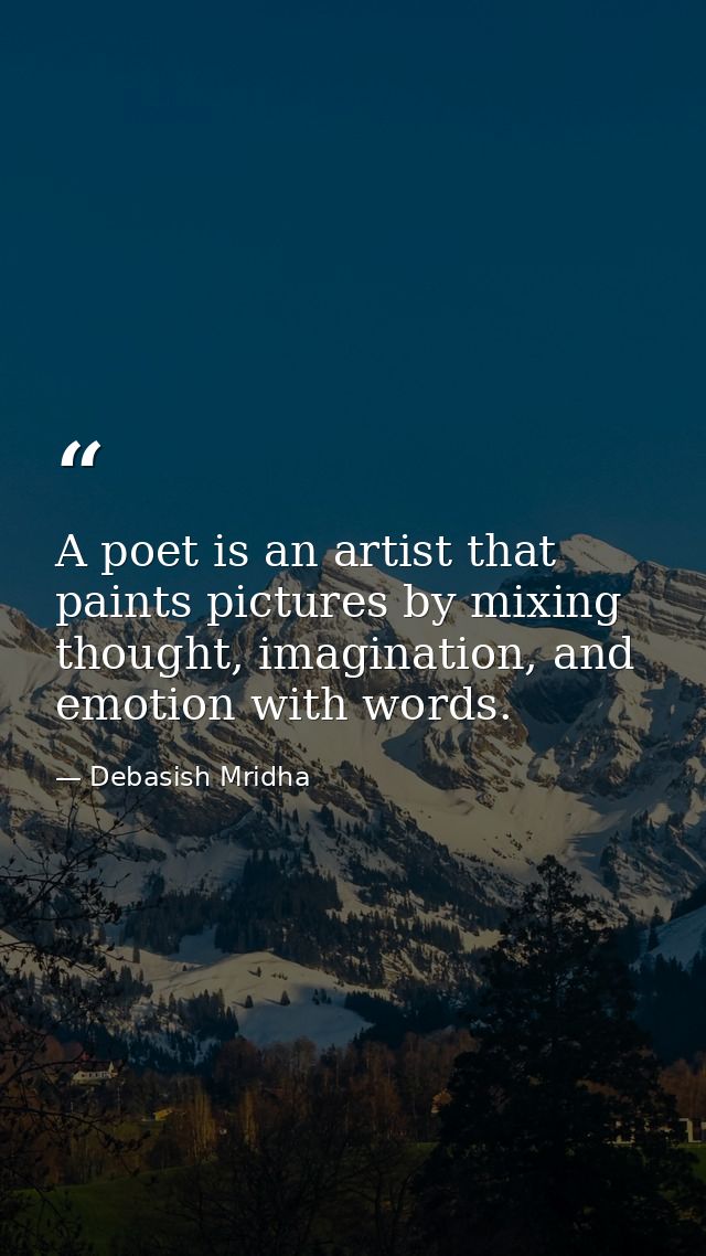 A poet is an artist that paints pictures by mixing thought, imagination, and emotion with words. — Debasish Mridha