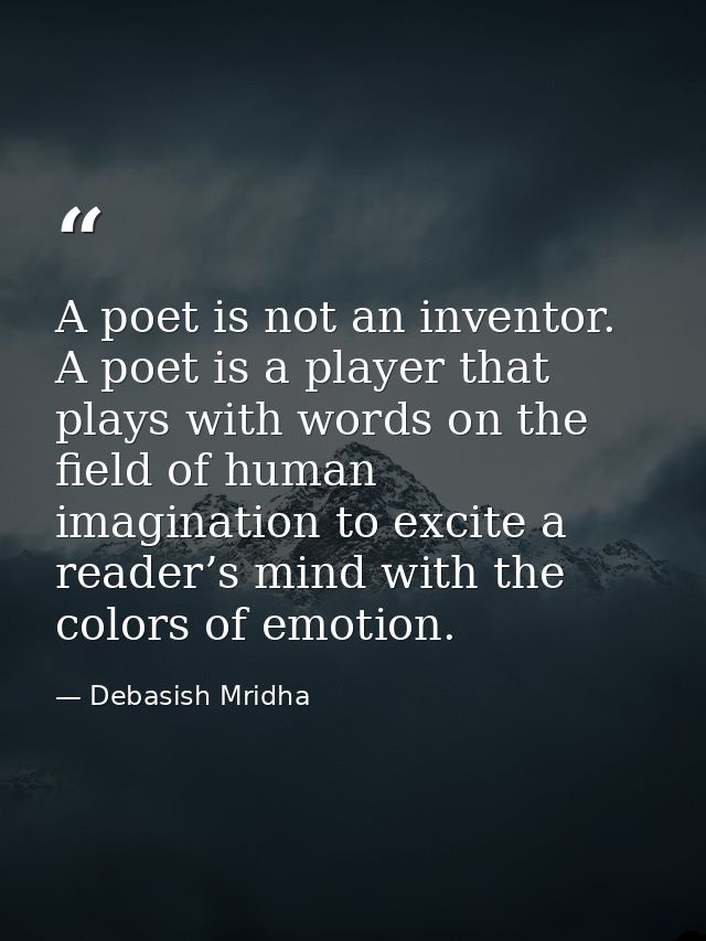 A poet is not an inventor. A poet is a player that plays with words on the field of human imagination to excite a reader — Debasish Mridha