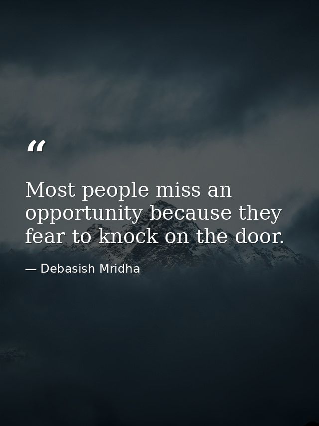 Most people miss an opportunity because they fear to knock on the door. — Debasish Mridha
