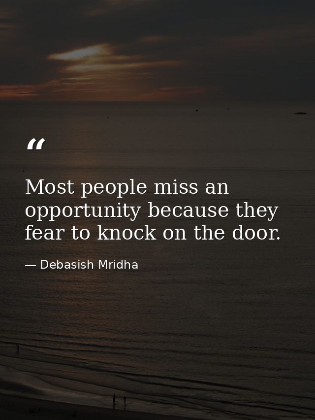 Most people miss an opportunity because they fear to knock on the door. — Debasish Mridha