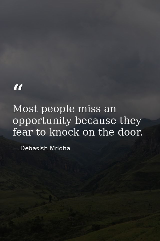 Most people miss an opportunity because they fear to knock on the door. — Debasish Mridha