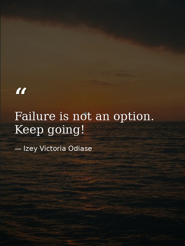 Failure is not an option. Keep going! — Izey Victoria Odiase