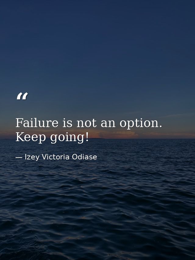 Failure is not an option. Keep going! — Izey Victoria Odiase