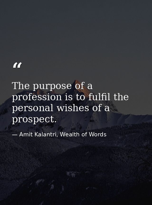 The purpose of a profession is to fulfil the personal wishes of a prospect. — Amit Kalantri, Wealth of Words