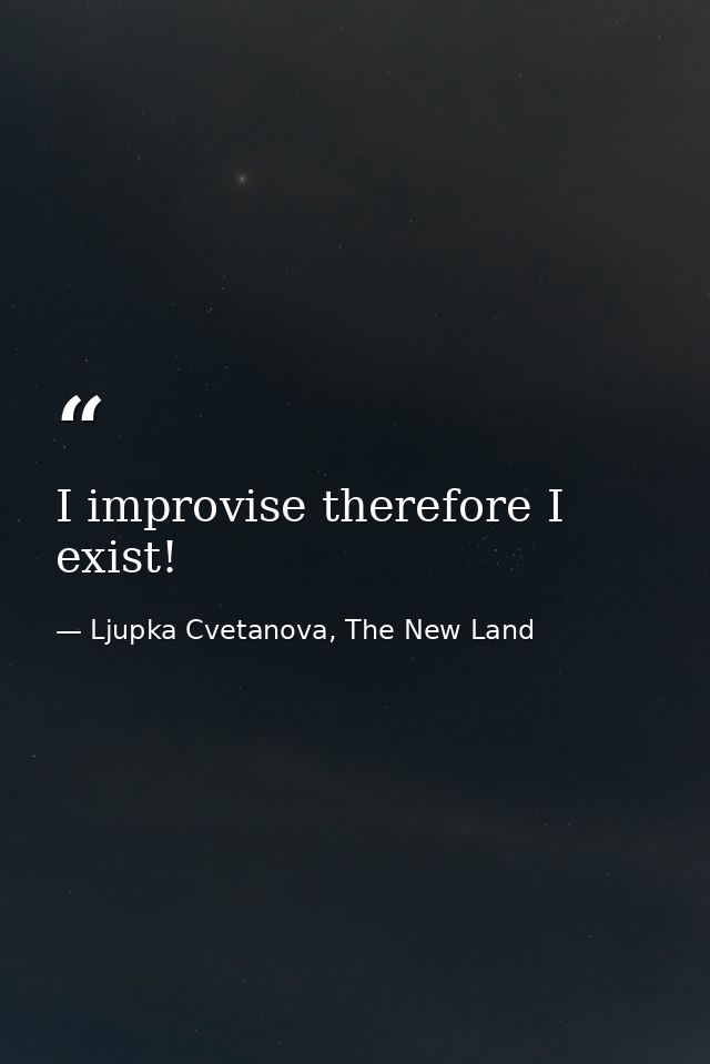 I improvise therefore I exist! — Ljupka Cvetanova, The New Land