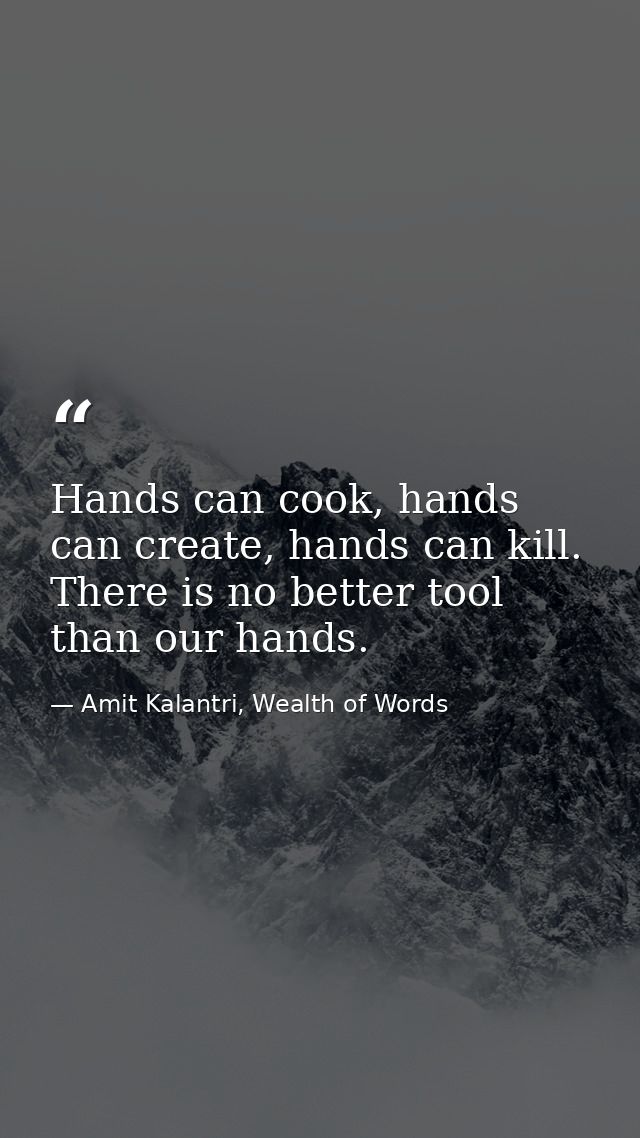 Hands can cook, hands can create, hands can kill. There is no better tool than our hands. — Amit Kalantri, Wealth of Words