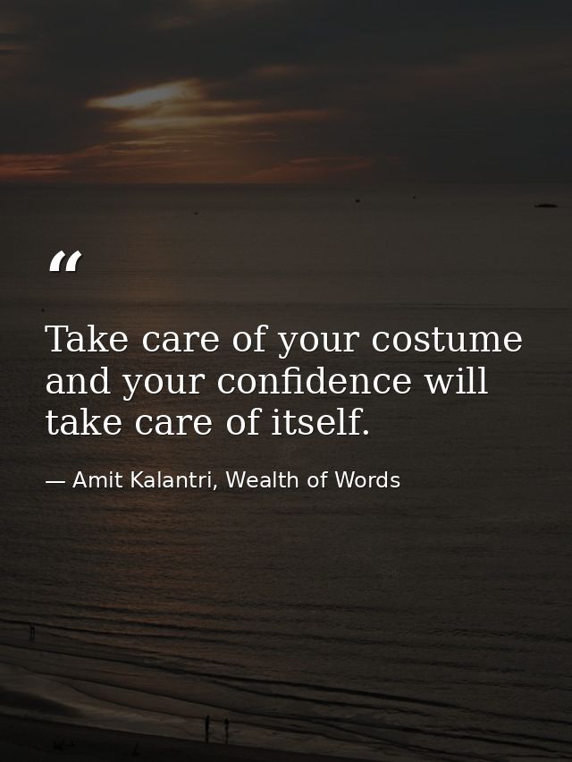 Take care of your costume and your confidence will take care of itself. — Amit Kalantri, Wealth of Words