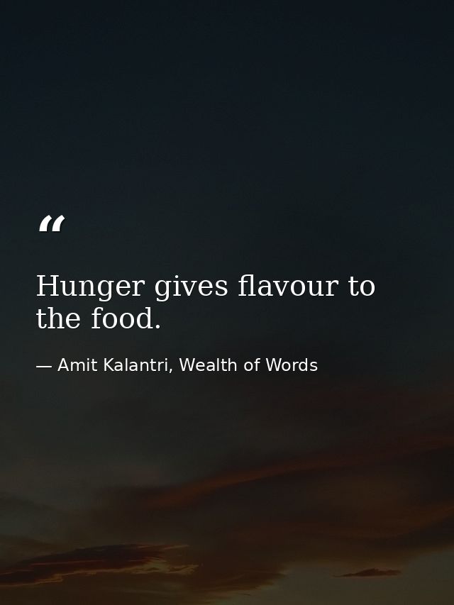 Hunger gives flavour to the food. — Amit Kalantri, Wealth of Words