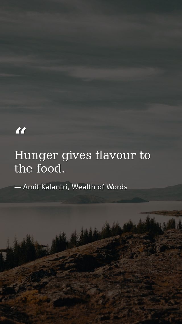 Hunger gives flavour to the food. — Amit Kalantri, Wealth of Words