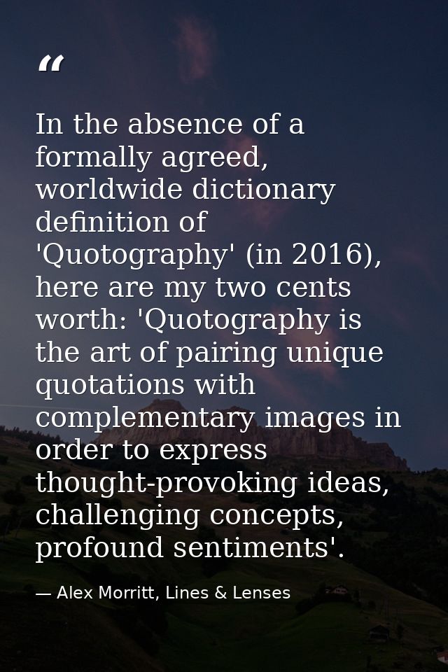 In the absence of a formally agreed, worldwide dictionary definition of 'Quotography' (in 2016), here are my two cents w — Alex Morritt, Lines & Lenses
