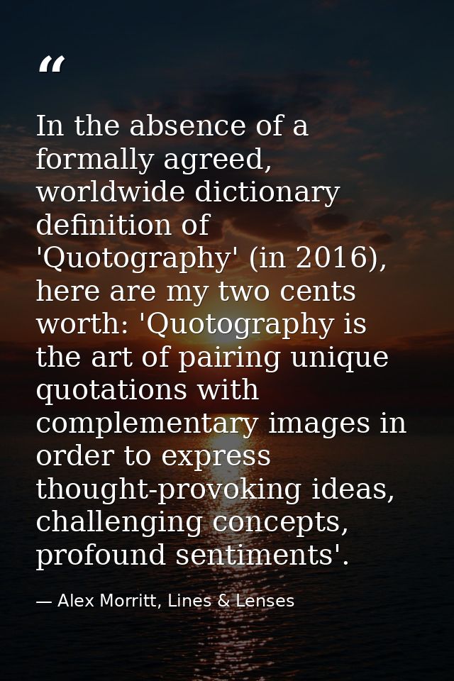 In the absence of a formally agreed, worldwide dictionary definition of 'Quotography' (in 2016), here are my two cents w — Alex Morritt, Lines & Lenses