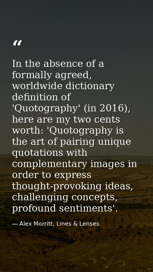 In the absence of a formally agreed, worldwide dictionary definition of 'Quotography' (in 2016), here are my two cents w — Alex Morritt, Lines & Lenses